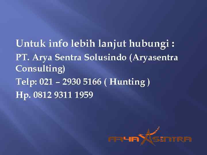 Untuk info lebih lanjut hubungi : PT. Arya Sentra Solusindo (Aryasentra Consulting) Telp: 021