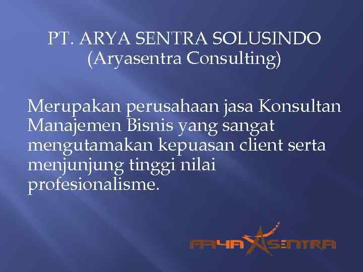 PT. ARYA SENTRA SOLUSINDO (Aryasentra Consulting) Merupakan perusahaan jasa Konsultan Manajemen Bisnis yang sangat