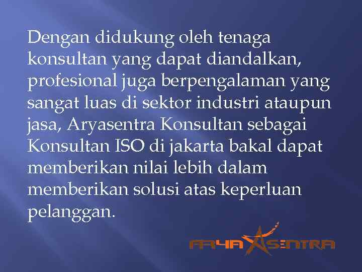 Dengan didukung oleh tenaga konsultan yang dapat diandalkan, profesional juga berpengalaman yang sangat luas