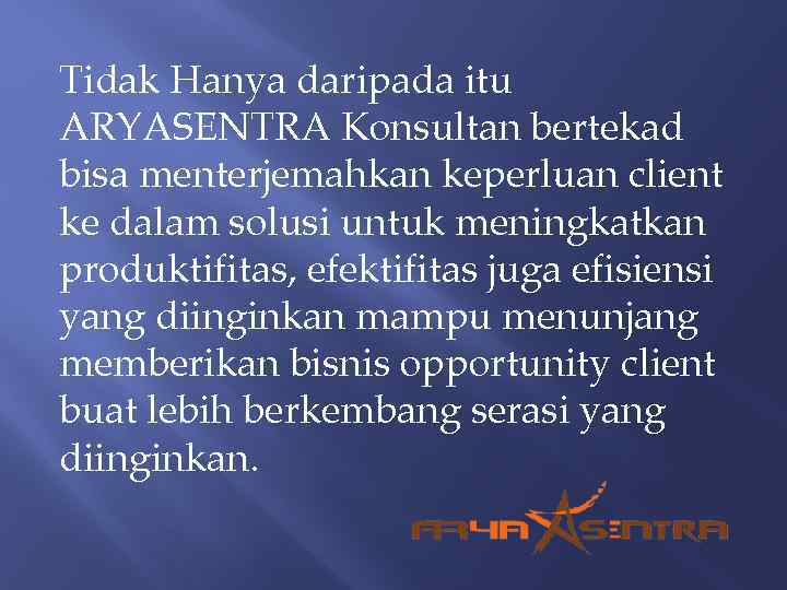 Tidak Hanya daripada itu ARYASENTRA Konsultan bertekad bisa menterjemahkan keperluan client ke dalam solusi