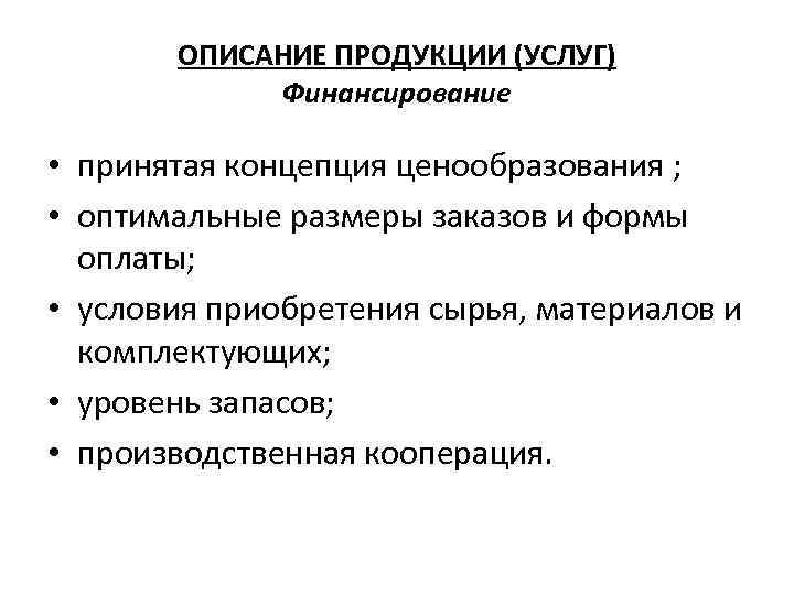 ОПИСАНИЕ ПРОДУКЦИИ (УСЛУГ) Финансирование • принятая концепция ценообразования ; • оптимальные размеры заказов и