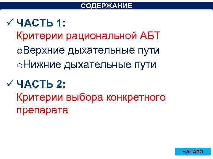 СОДЕРЖАНИЕ ü ЧАСТЬ 1: Критерии рациональной АБТ o. Верхние дыхательные пути o. Нижние дыхательные