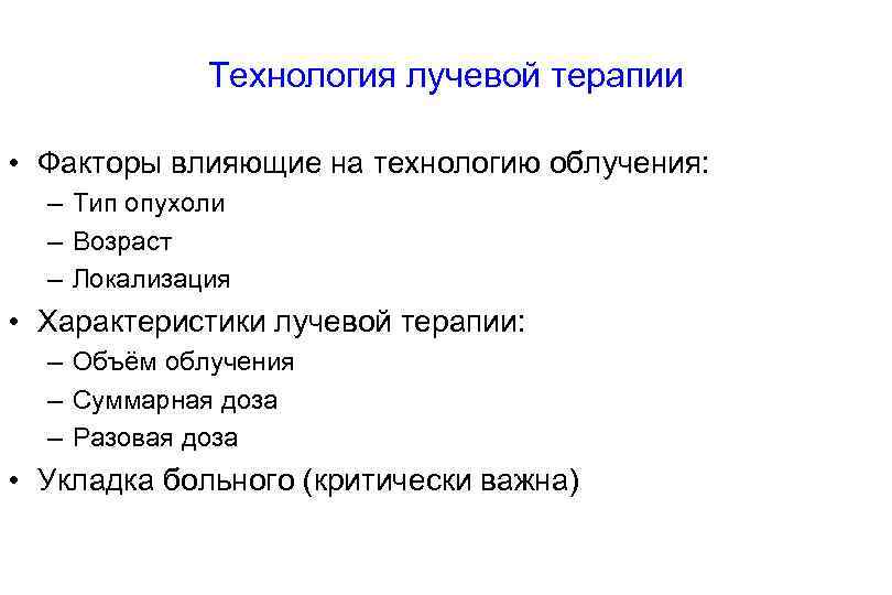 Технология лучевой терапии • Факторы влияющие на технологию облучения: – Тип опухоли – Возраст