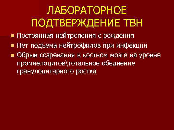 ЛАБОРАТОРНОЕ ПОДТВЕРЖДЕНИЕ ТВН Постоянная нейтропения с рождения n Нет подъема нейтрофилов при инфекции n