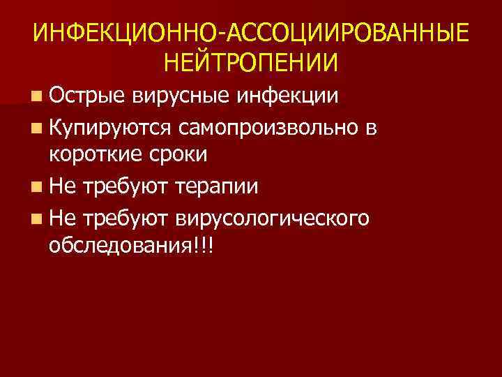 ИНФЕКЦИОННО-АССОЦИИРОВАННЫЕ НЕЙТРОПЕНИИ n Острые вирусные инфекции n Купируются самопроизвольно в короткие сроки n Не