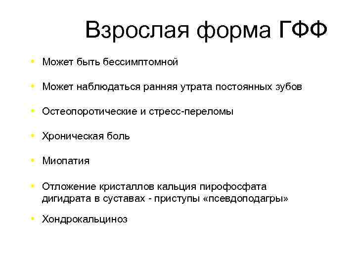 Взрослая форма ГФФ Может быть бессимптомной Может наблюдаться ранняя утрата постоянных зубов Остеопоротические и