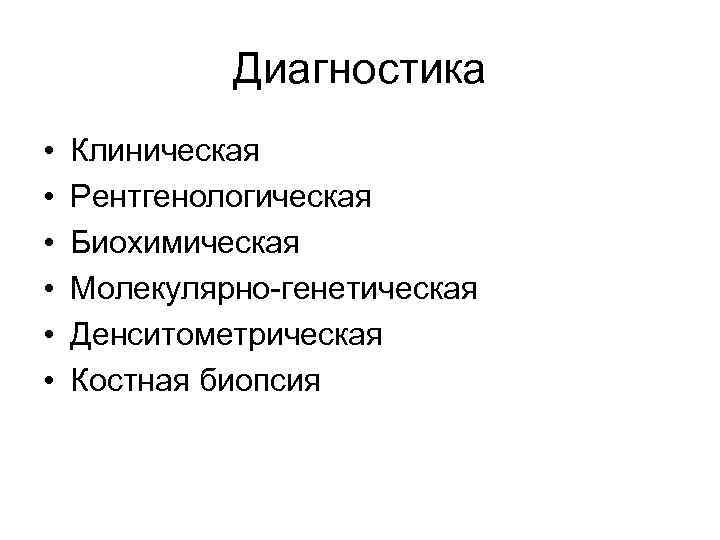 Диагностика • • • Клиническая Рентгенологическая Биохимическая Молекулярно-генетическая Денситометрическая Костная биопсия 