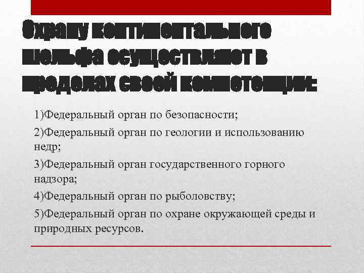 Охрану континентального шельфа осуществляют в пределах своей компетенции: 1)Федеральный орган по безопасности; 2)Федеральный орган