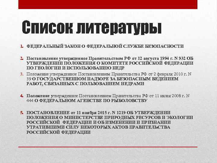 Список литературы 1. ФЕДЕРАЛЬНЫЙ ЗАКОН О ФЕДЕРАЛЬНОЙ СЛУЖБЕ БЕЗОПАСНОСТИ 2. Постановление утвержденное Правительством РФ