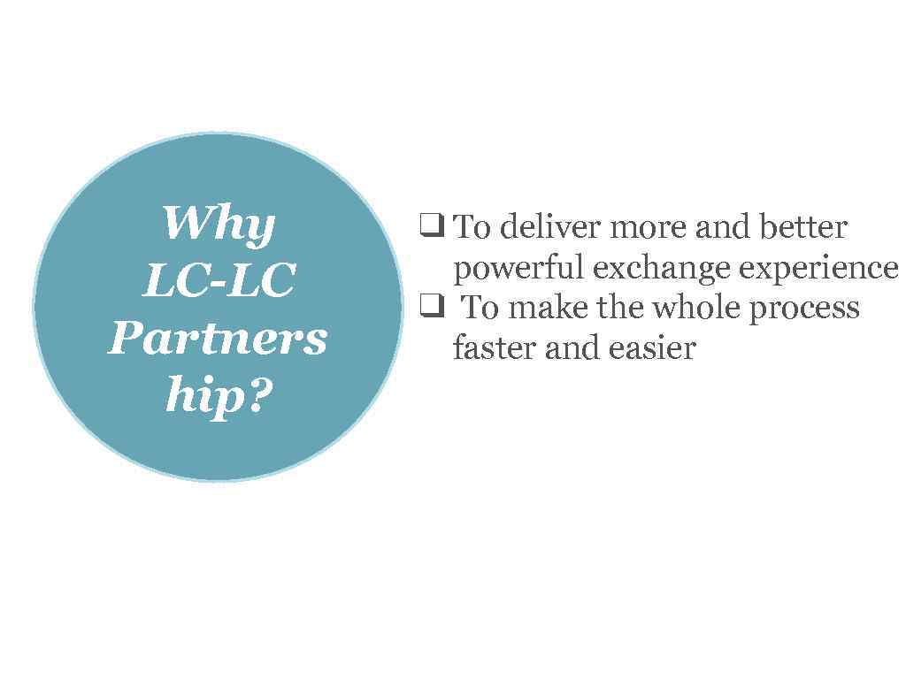 Why LC-LC Partners hip? ❑ To deliver more and better powerful exchange experience ❑
