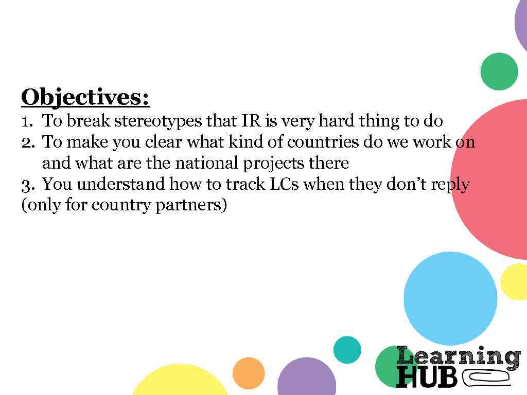 Objectives: 1. To break stereotypes that IR is very hard thing to do 2.
