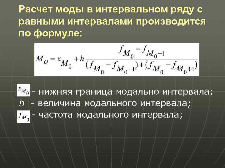 Расчет моды в интервальном ряду с равными интервалами производится по формуле: - нижняя граница