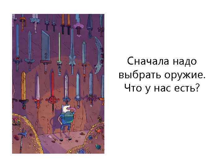 Сначала надо выбрать оружие. Что у нас есть? 