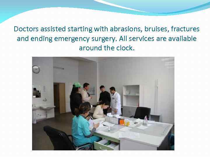 Doctors assisted starting with abrasions, bruises, fractures and ending emergency surgery. All services are