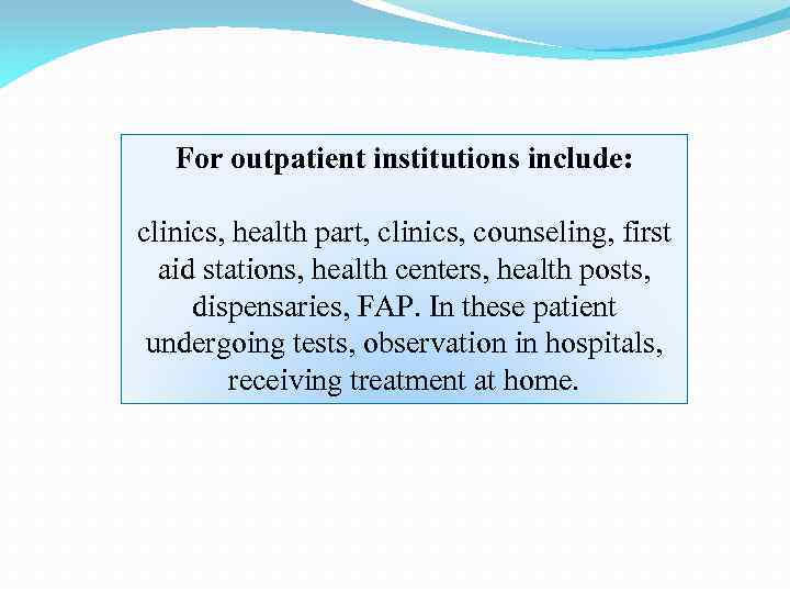 For outpatient institutions include: clinics, health part, clinics, counseling, first aid stations, health centers,