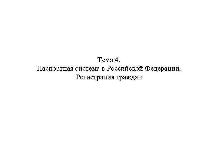 Тема 4. Паспортная система в Российской Федерации. Регистрация граждан 