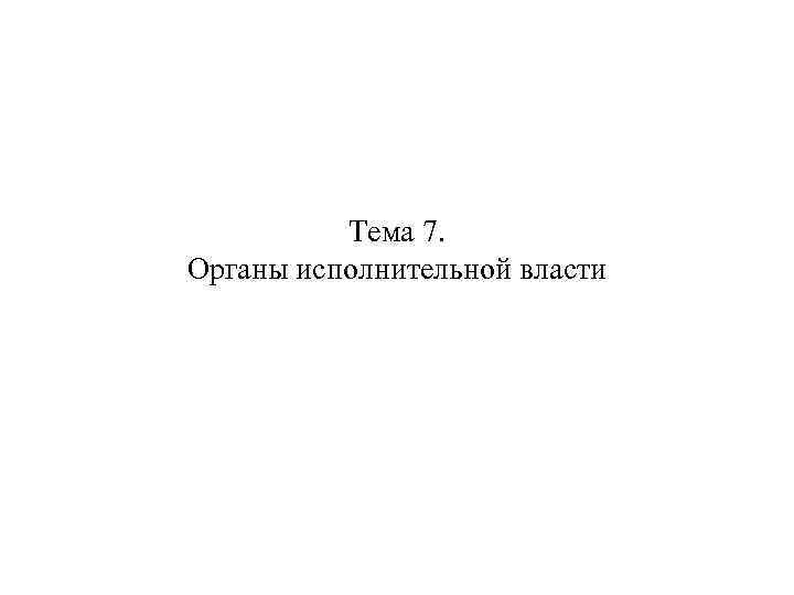 Тема 7. Органы исполнительной власти 