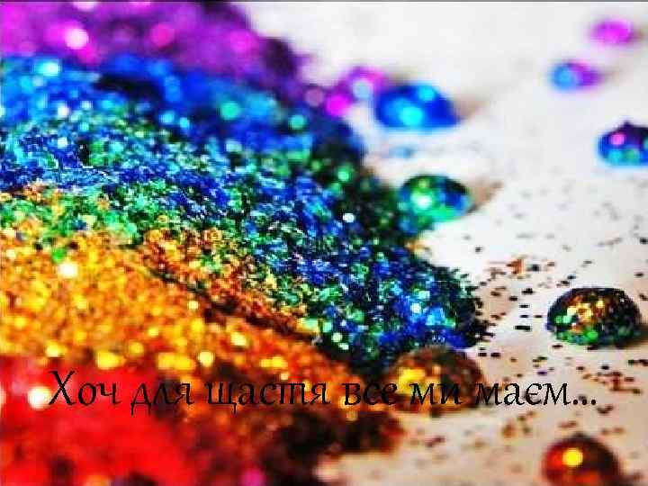 Хоч для щастя все ми маєм… 