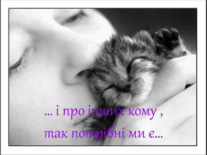 … і про інших кому , так потрібні ми є… 