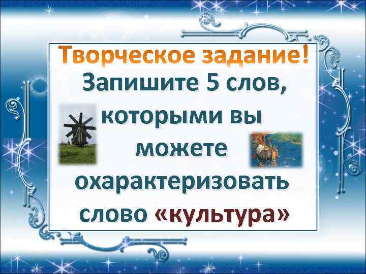 Запишите 5 слов, которыми вы можете охарактеризовать слово «культура» 