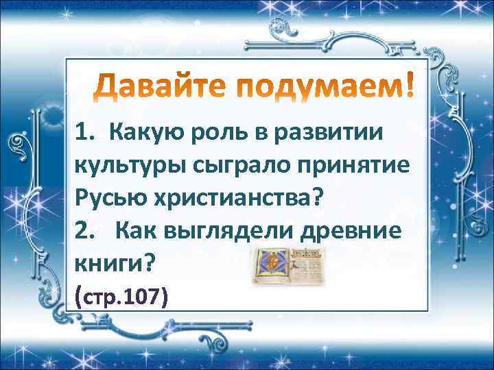 1. Какую роль в развитии культуры сыграло принятие Русью христианства? 2. Как выглядели древние