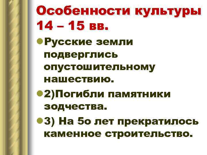 Особенности культуры 14 – 15 вв. l. Русские земли подверглись опустошительному нашествию. l 2)Погибли