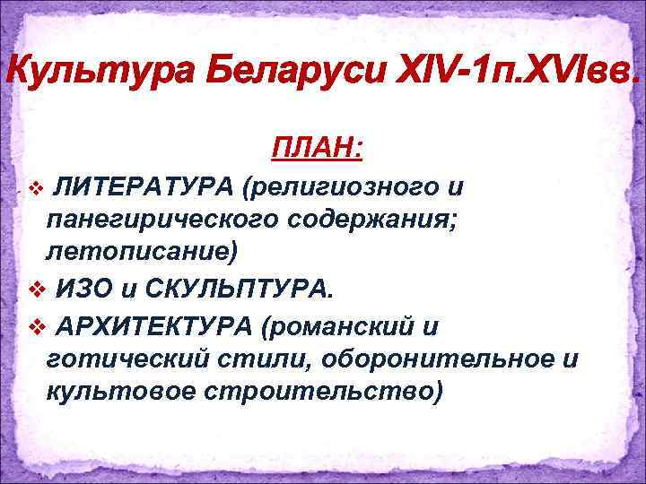 Культура Беларуси XIV-1 п. XVIвв. ПЛАН: ЛИТЕРАТУРА (религиозного и панегирического содержания; летописание) v ИЗО