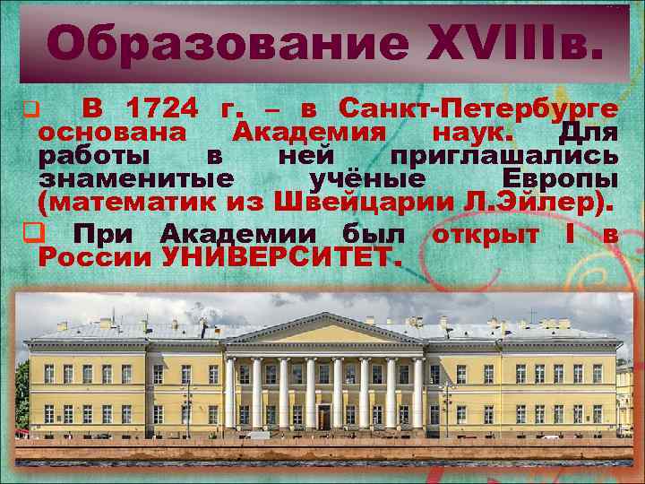 Образование XVIIIв. В 1724 г. – в Санкт-Петербурге основана Академия наук. Для работы в