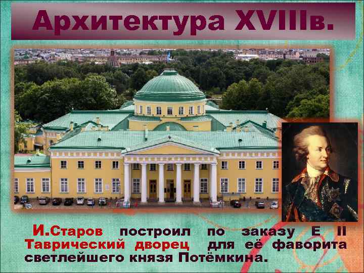 Архитектура XVIIIв. И. Старов построил по заказу Е II Таврический дворец для её фаворита