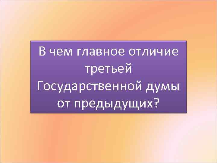 ? В чем главное отличие третьей Государственной думы от предыдущих? 