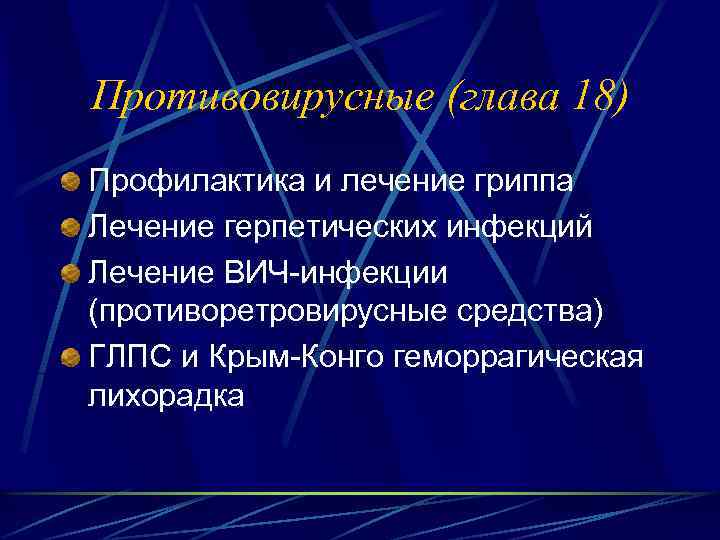 Противовирусные (глава 18) Профилактика и лечение гриппа Лечение герпетических инфекций Лечение ВИЧ-инфекции (противоретровирусные средства)