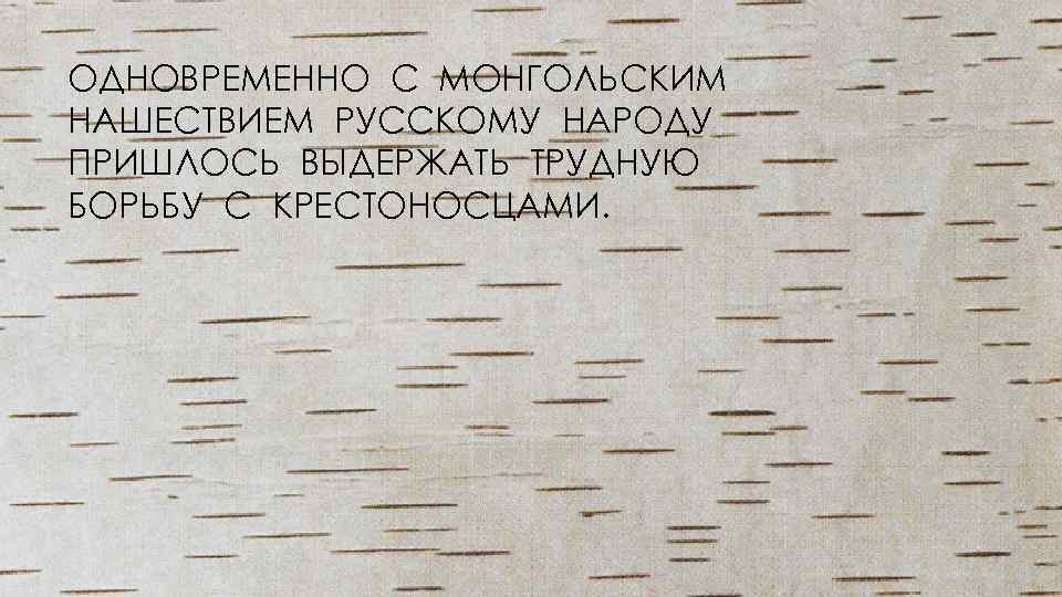 ОДНОВРЕМЕННО С МОНГОЛЬСКИМ НАШЕСТВИЕМ РУССКОМУ НАРОДУ ПРИШЛОСЬ ВЫДЕРЖАТЬ ТРУДНУЮ БОРЬБУ С КРЕСТОНОСЦАМИ. 