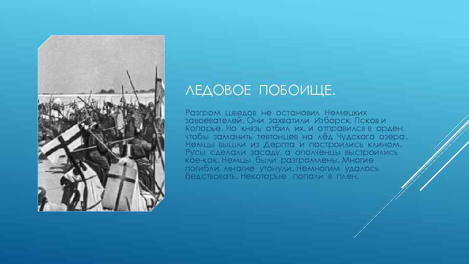 ЛЕДОВОЕ ПОБОИЩЕ. Разгром шведов не остановил Немецких завоевателей. Они захватили Изборск, Псков и Копорье.