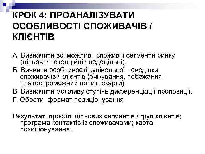 КРОК 4: ПРОАНАЛІЗУВАТИ ОСОБЛИВОСТІ СПОЖИВАЧІВ / КЛІЄНТІВ А. Визначити всі можливі споживчі сегменти ринку