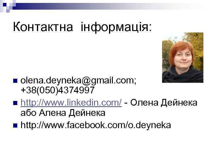 Контактна інформація: olena. deyneka@gmail. com; +38(050)4374997 n http: //www. linkedin. com/ - Олена Дейнека