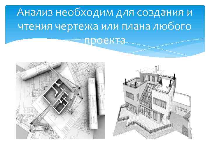 Анализ необходим для создания и чтения чертежа или плана любого проекта 