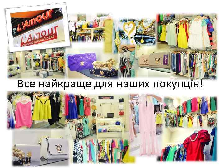Все найкраще для наших покупців! 