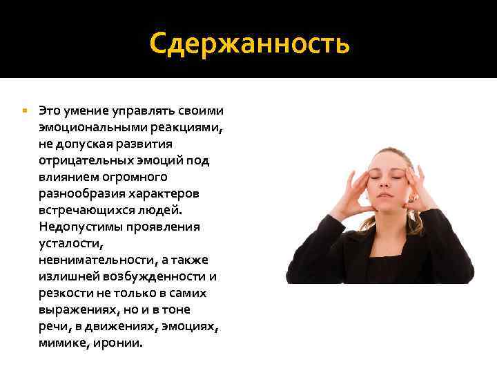 Сдержанность Это умение управлять своими эмоциональными реакциями, не допуская развития отрицательных эмоций под влиянием