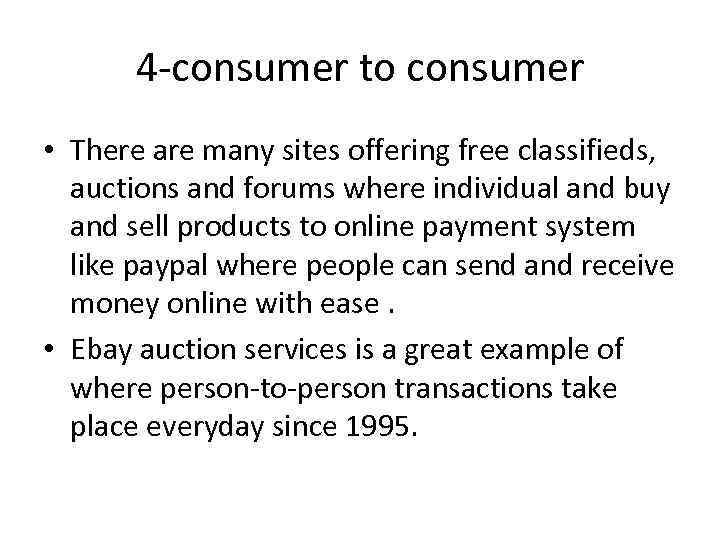 4 -consumer to consumer • There are many sites offering free classifieds, auctions and