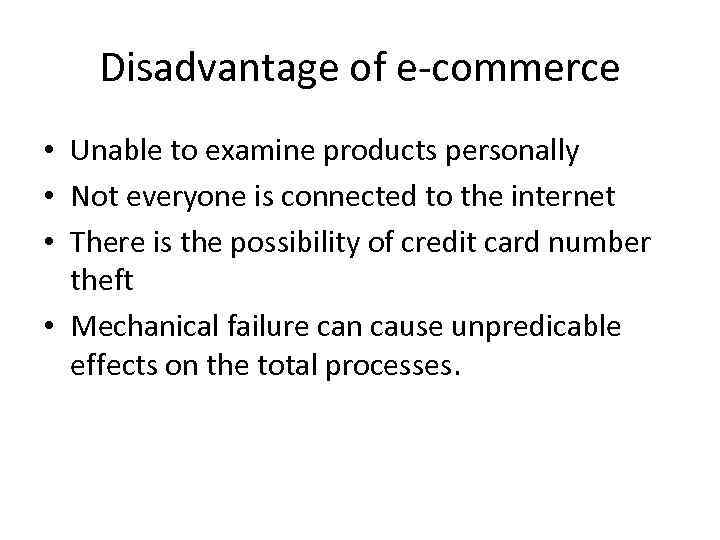 Disadvantage of e-commerce • Unable to examine products personally • Not everyone is connected