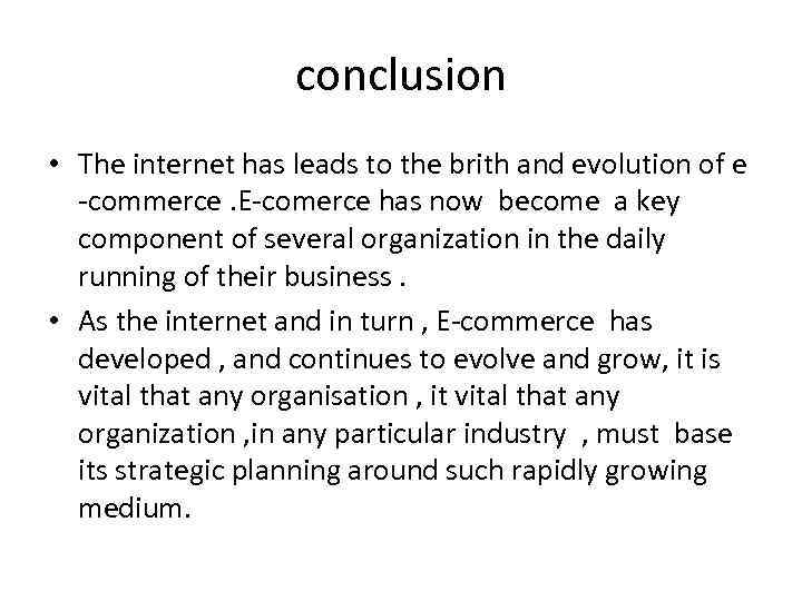 conclusion • The internet has leads to the brith and evolution of e -commerce.