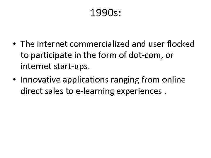 1990 s: • The internet commercialized and user flocked to participate in the form