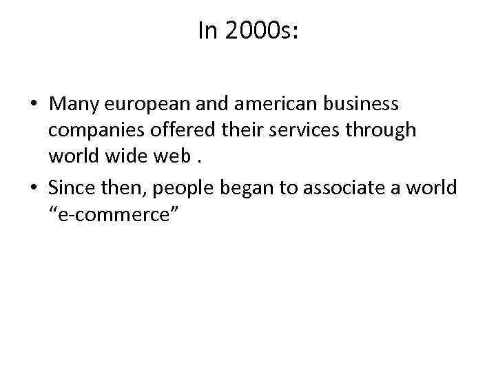 In 2000 s: • Many european and american business companies offered their services through