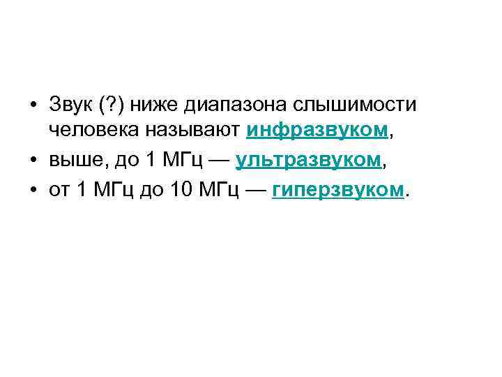  • Звук (? ) ниже диапазона слышимости человека называют инфразвуком, • выше, до