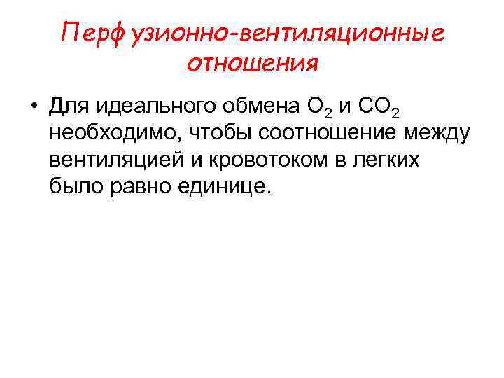 Перфузионно-вентиляционные отношения • Для идеального обмена О 2 и СО 2 необходимо, чтобы соотношение