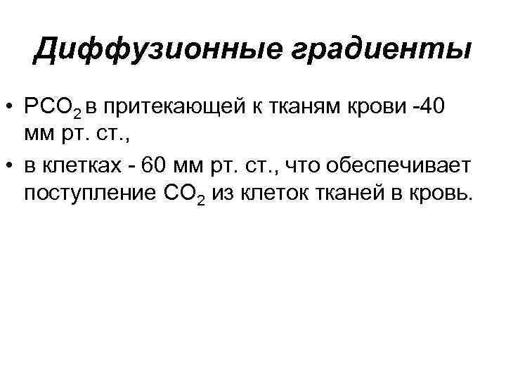 Диффузионные градиенты • РСО 2 в притекающей к тканям крови 40 мм рт. ст.