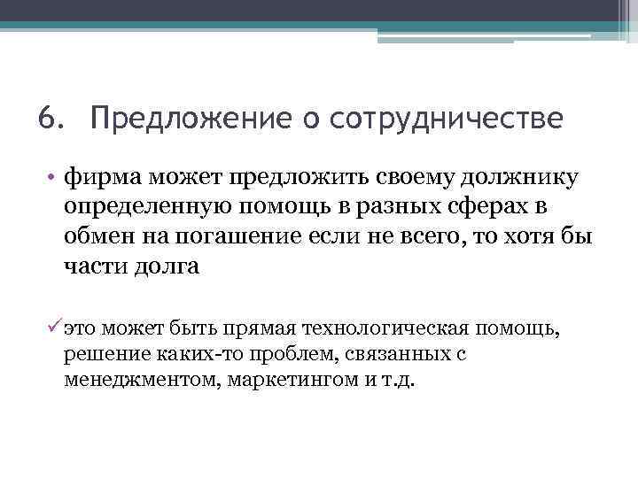 6. Предложение о сотрудничестве • фирма может предложить своему должнику определенную помощь в разных