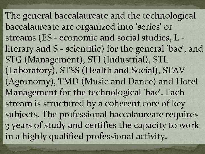 The general baccalaureate and the technological baccalaureate are organized into 'series' or streams (ES