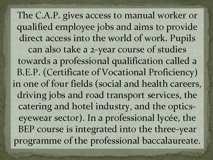 The C. A. P. gives access to manual worker or qualified employee jobs and