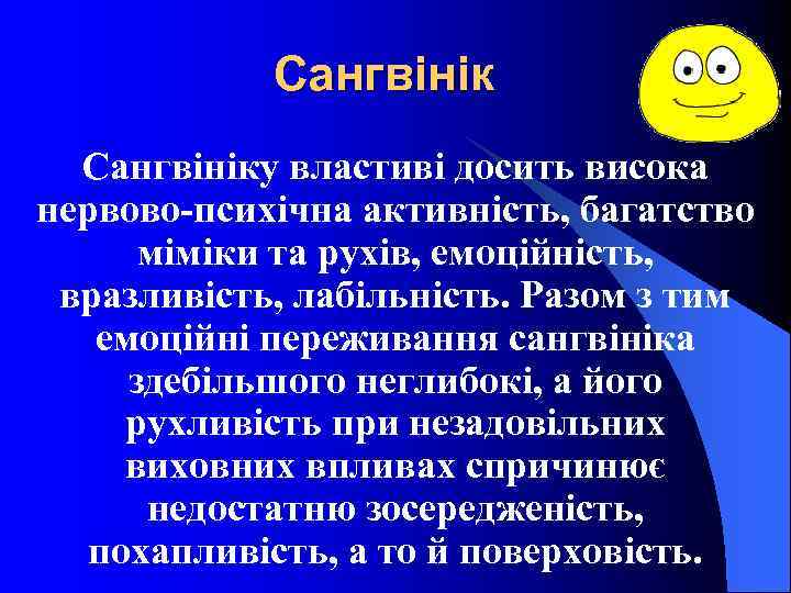 Сангвініку властиві досить висока нервово-психічна активність, багатство міміки та рухів, емоційність, вразливість, лабільність. Разом